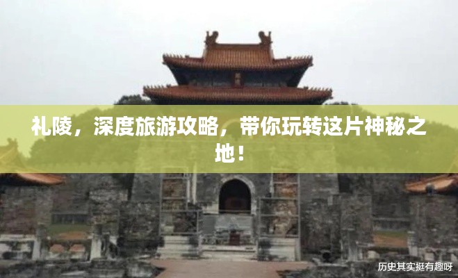 礼陵,深度旅游攻略,带你玩转这片神秘之地!