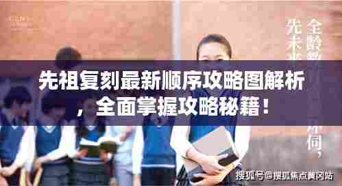 先祖复刻最新顺序攻略图解析，全面掌握攻略秘籍！