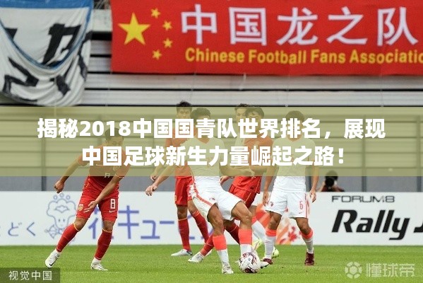 揭秘2018中国国青队世界排名,展现中国足球新生力量崛起之路!
