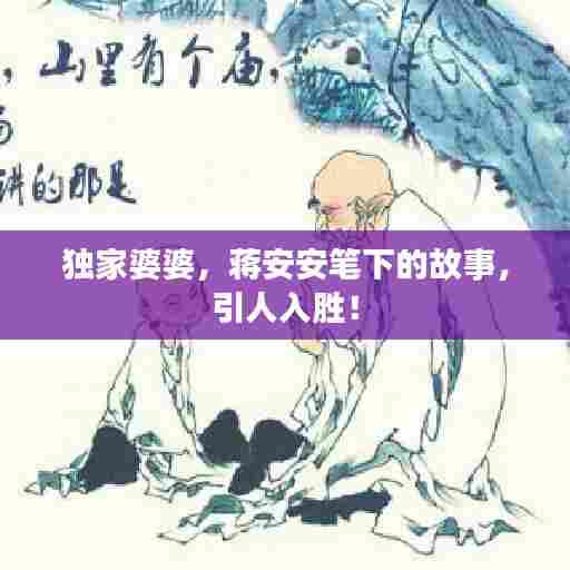 独家婆婆,蒋安安笔下的故事,引人入胜!