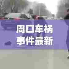 周口车祸事件最新报道,现场情况令人揪心