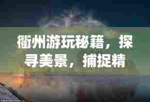 衢州游玩秘籍,探寻美景,捕捉精彩瞬间