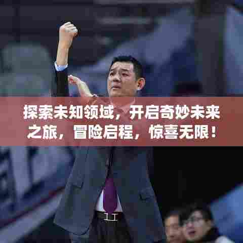 探索未知领域,开启奇妙未来之旅,冒险启程,惊喜无限!