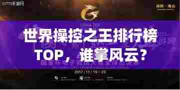 世界操控之王排行榜TOP,谁掌风云?