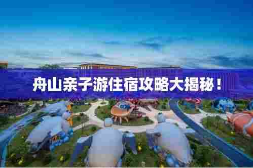舟山亲子游住宿攻略大揭秘!