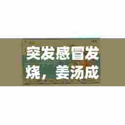 突发感冒发烧，姜汤成缓解良方