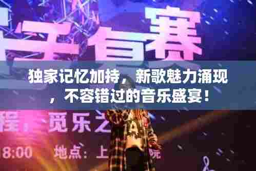 独家记忆加持,新歌魅力涌现,不容错过的音乐盛宴!