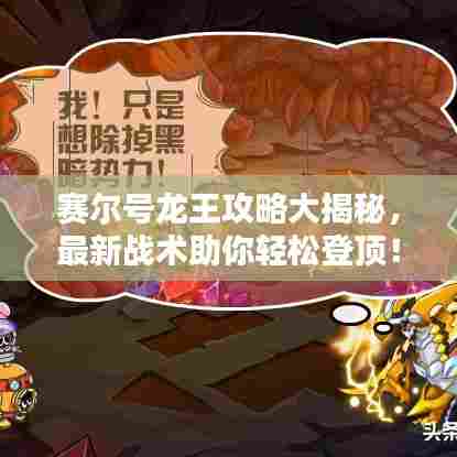 赛尔号龙王攻略大揭秘,最新战术助你轻松登顶!