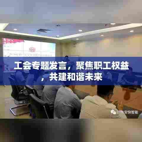 工会专题发言,聚焦职工权益,共建和谐未来