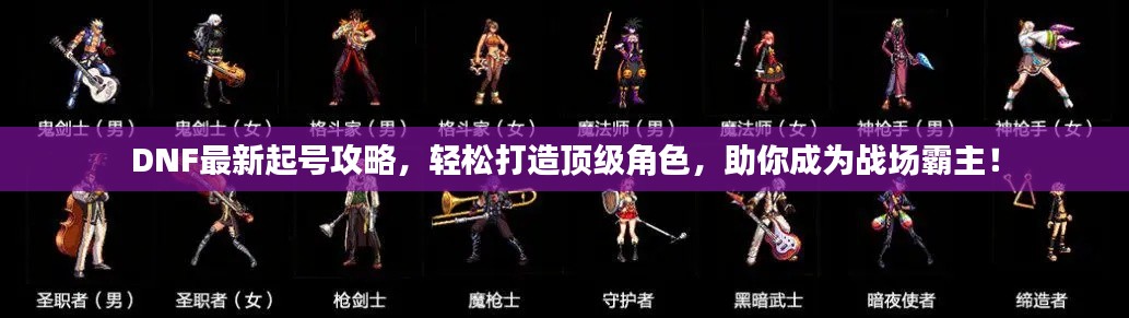 DNF最新起号攻略,轻松打造顶级角色,助你成为战场霸主!