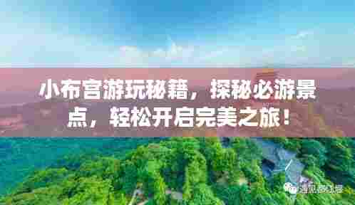 小布宫游玩秘籍,探秘必游景点,轻松开启完美之旅!