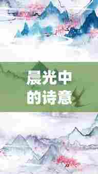 晨光中的诗意与力量，早安励志诗文欣赏