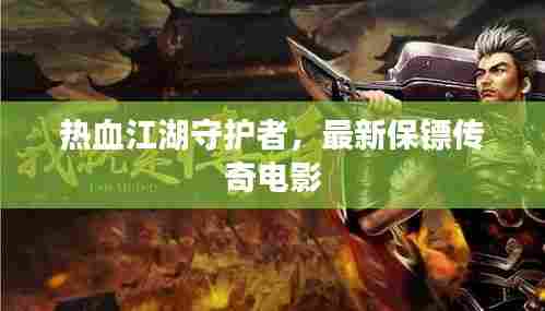 热血江湖守护者，最新保镖传奇电影